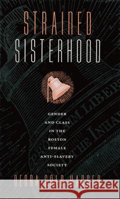 Strained Sisterhood: Gender and Class in the Boston Female Anti-Slavery Society