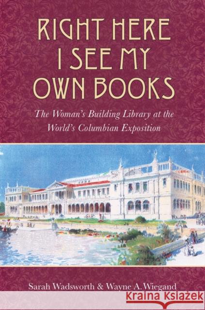Right Here I See My Own Books: The Woman's Building Library at the World's Columbian Exposition