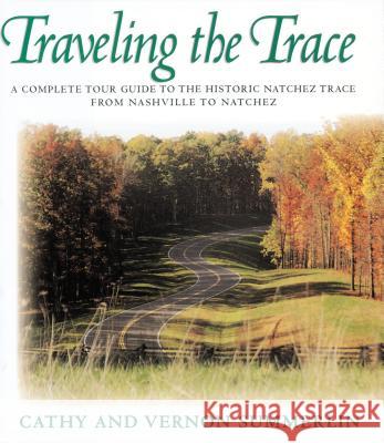 Traveling the Trace: A Complete Tour Guide to the Historic Natchez Trace from Nashville to Natchez