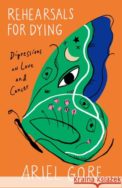 Rehearsals for Dying: Digressions on Love and Cancer