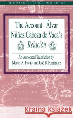 The Account: Alvar Nunez Cabeza De Vaca's Relacion: Aalvar Nauanez Cabeza De Vaca's Relaciaon / Tr. [from Spanish] by Martin A.Favata.