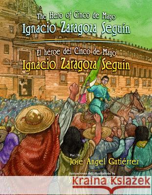 The Hero of Cinco de Mayo / El Heroe del Cinco de Mayo: Ignacio Zaragoza Seguin
