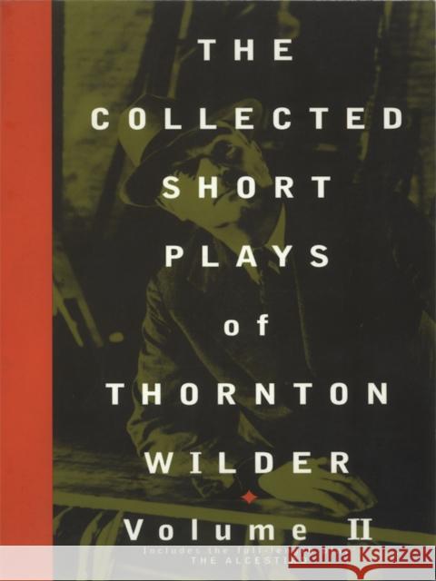 The Collected Short Plays of Thornton Wilder, Volume II