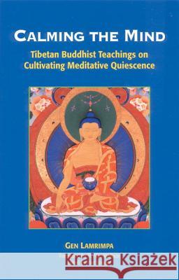 Calming the Mind: Tibetan Buddhist Teachings on the Cultivation of Meditative Quiescence