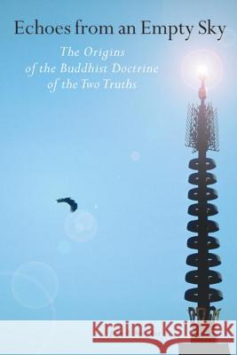 Echoes from an Empty Sky: The Origins of the Buddhist Doctrine of the Two Truths