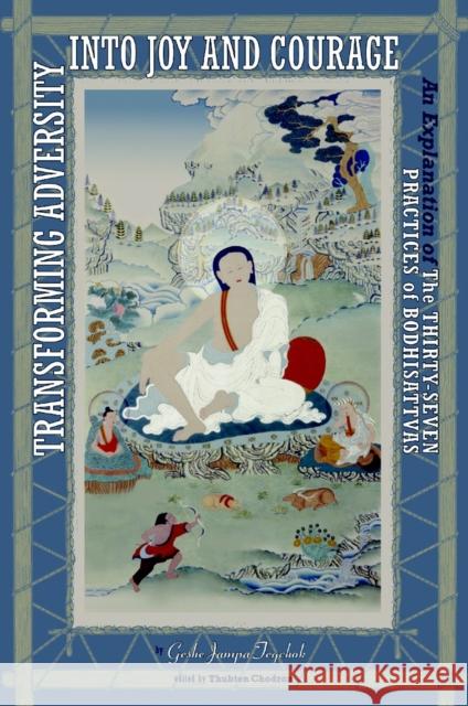 Transforming Adversity into Joy and Courage: An Explanation of the Thirty-Seven Practices of Bodhisattvas