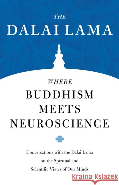 Where Buddhism Meets Neuroscience: Conversations with the Dalai Lama on the Spiritual and Scientific Views of Our Minds