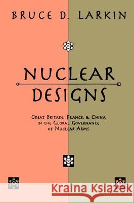 Nuclear Designs: Great Britain, France and China in the Global Governance of Nuclear Arms
