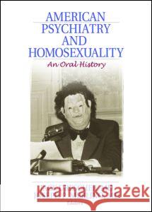 American Psychiatry and Homosexuality: An Oral History