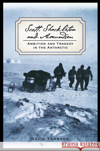 Scott, Shackleton, and Amundsen: Ambition and Tragedy in the Antarctic