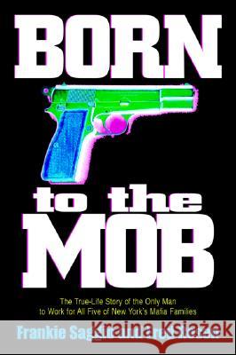 Born to the Mob: The True-Life Story of the Only Man to Work for All Five of New York's Mafia Families