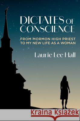 Dictates of Conscience: From Mormon High Priest to My New Life as a Woman