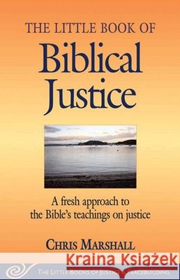 Little Book of Biblical Justice: A Fresh Approach to the Bible's Teachings on Justice