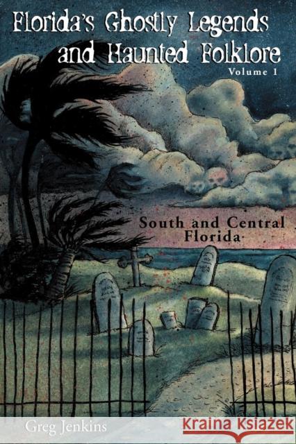 Florida's Ghostly Legends and Haunted Folklore: Volume 1: South and Central Florida