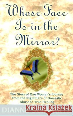 Whose Face is in the Mirror?: The Story of One Woman's Journey from the Nightmare of Domestic Abuse to True Healing