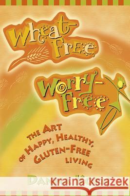 Wheat-Free, Worry-Free: The Art of Happy, Healthy Gluten-Free Living