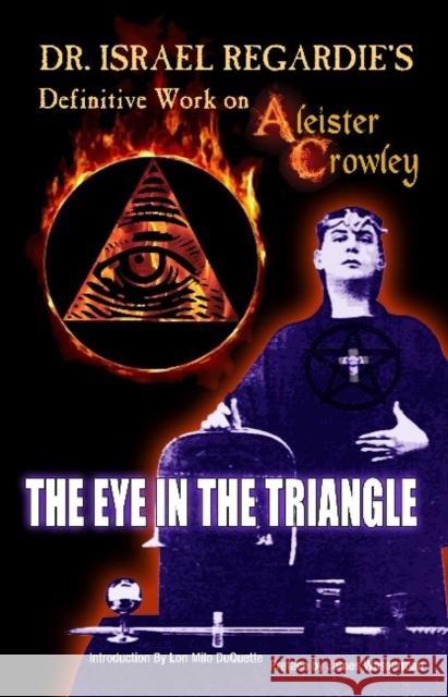 Dr Israel Regardie's Definitive Work on Aleister Crowley: The Eye in the Triangle