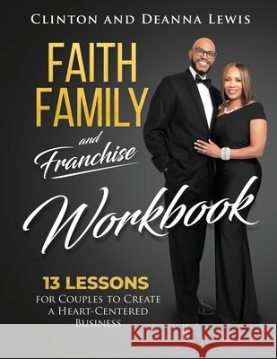 Faith, Family, and Franchise Workbook: 13 Lessons for Couples to Create a Heart-Centered Business