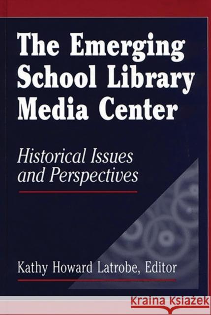 The Emerging School Library Media Center: Historical Issues and Perspectives