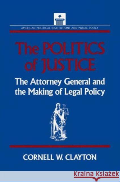 The Politics of Justice: Attorney General and the Making of Government Legal Policy