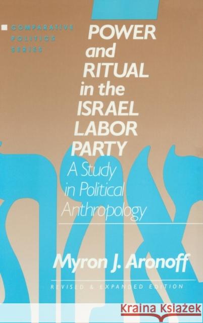 Power and Ritual in the Israel Labor Party: A Study in Political Anthropology: A Study in Political Anthropology