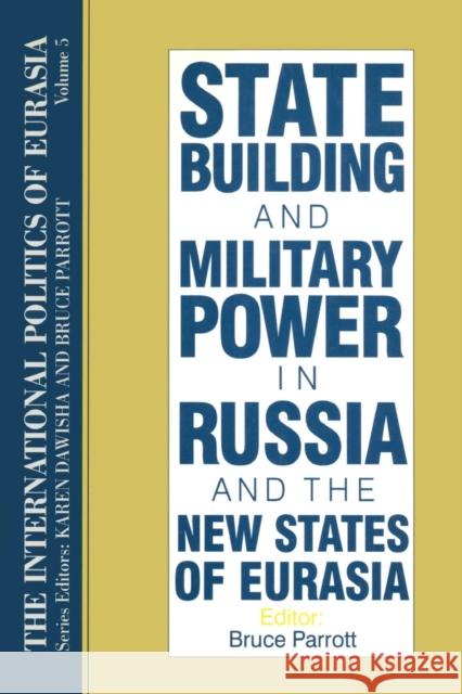 The International Politics of Eurasia: V. 5: State Building and Military Power in Russia and the New States of Eurasia