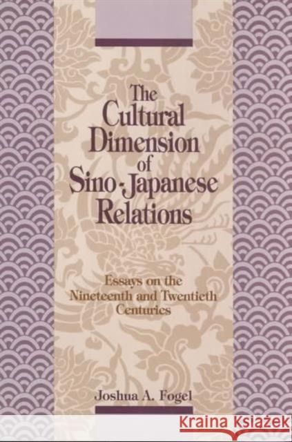 The Cultural Dimensions of Sino-Japanese Relations: Essays on the Nineteenth and Twentieth Centuries