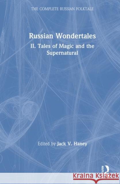 The Complete Russian Folktale: V. 4: Russian Wondertales 2 - Tales of Magic and the Supernatural