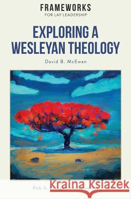 Exploring a Wesleyan Theology: Frameworks for Lay Leadership Series