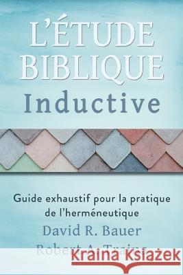 ?tude biblique inductive: Guide exhaustif pour la pratique de l'herm?neutique