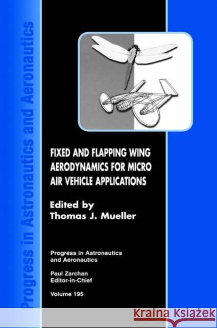 Fixed and Flapping Wing Aerodynamics for Micro Air Vehicle Applications