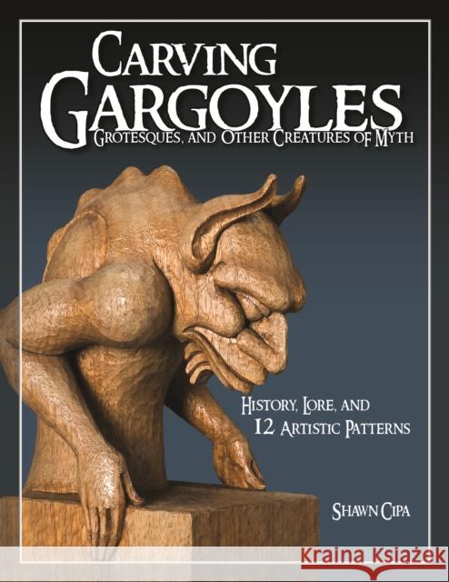 Carving Gargoyles, Grotesques, and Other Creatures of Myth: History, Lore, and 12 Artistic Patterns