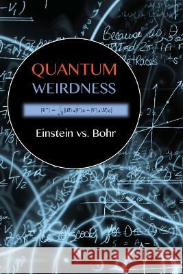 Quantum Weirdness: Einstein vs. Bohr