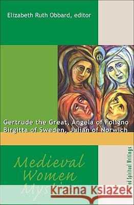 Medieval Women Mystics: Gertrude the Great, Angela of Foligno, Birgitta of Sweden, Julian of Norwich