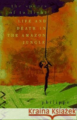 The Spears of Twilight: Life and Death in the Amazon Jungle