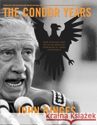 The Condor Years: How Pinochet and His Allies Brought Terrorism to Three Continents