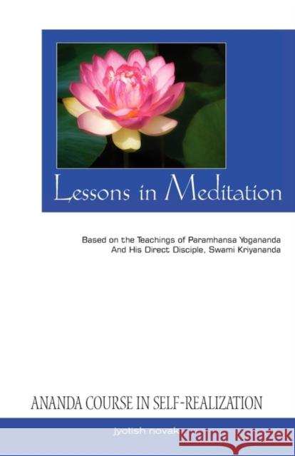 Lessons in Meditation: Based on the Teachings of Paramhansa Yogananda, and His Disciple Swami Kriyananda