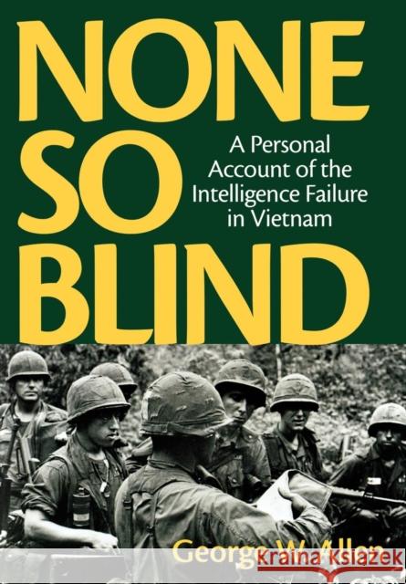 None So Blind: A Personal Account of the Intelligence Failure in Vietnam