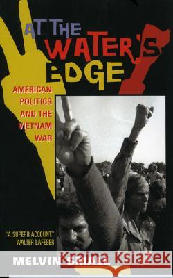 At the Water's Edge: American Politics and the Vietnam War