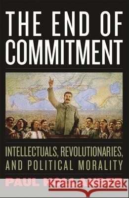 The End of Commitment: Intellectuals, Revolutionaries, and Political Morality