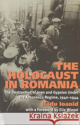 The Holocaust in Romania: The Destruction of Jews and Gypsies Under the Antonescu Regime, 1940-1944