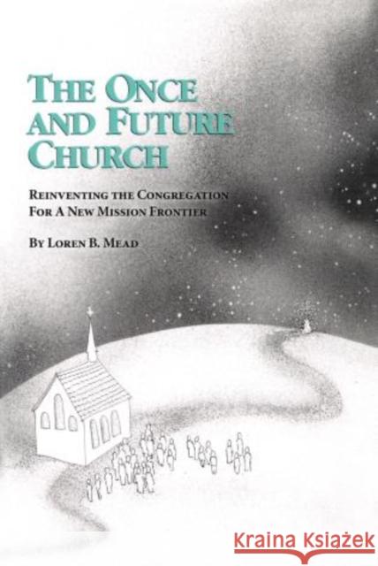 The Once and Future Church: Reinventing the Congregation for a New Mission Frontier