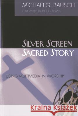 Silver Screen, Sacred Story: Using Multimedia in Worship