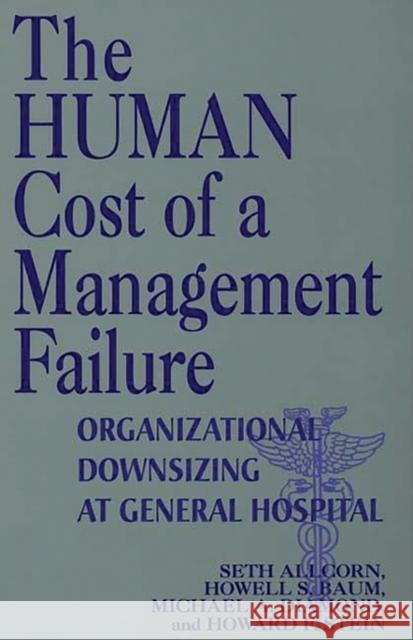 The Human Cost of a Management Failure: Organizational Downsizing at General Hospital