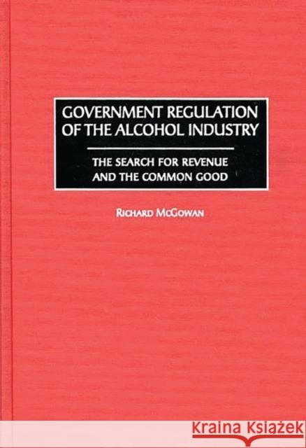 Government Regulation of the Alcohol Industry: The Search for Revenue and the Common Good