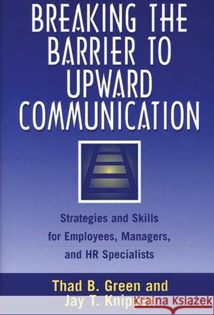 Breaking the Barrier to Upward Communication: Strategies and Skills for Employees, Managers, and HR Specialists