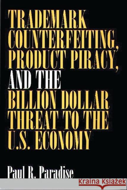 Trademark Counterfeiting, Product Piracy, and the Billion Dollar Threat to the U.S. Economy