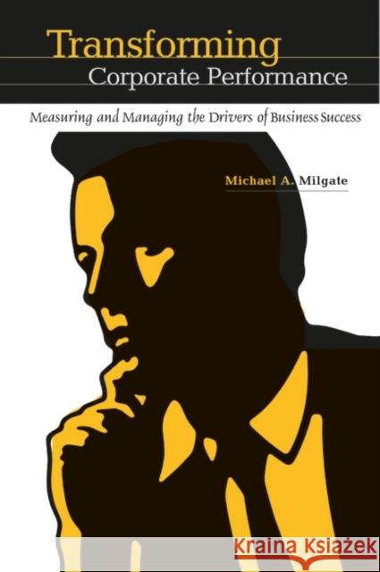 Transforming Corporate Performance: Measuring and Managing the Drivers of Business Success