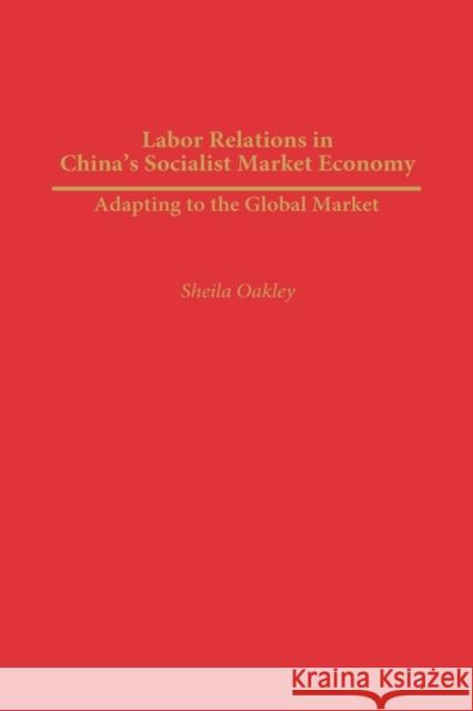 Labor Relations in China's Socialist Market Economy: Adapting to the Global Market