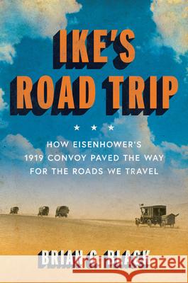 Ike's Road Trip: How Eisenhower's 1919 Convoy Paved the Way for the Roads We Travel